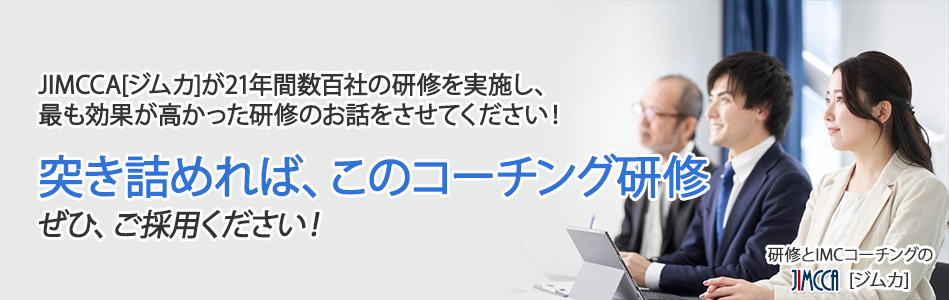 「突き詰めればこのコーチング研修」JIMCCA［ジムカ］が２１年間数百社の研修を実施し、最も効果が高かった研修