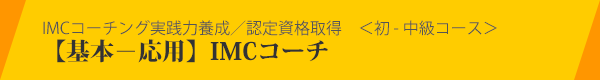 IMCコーチング実践力養成／認定資格取得 基本コース IMCコーチングコミュニケーショナー