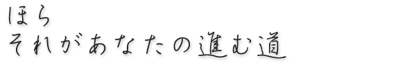 ほら それがあなたの進む道